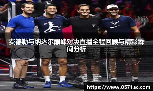 费德勒与纳达尔巅峰对决直播全程回顾与精彩瞬间分析